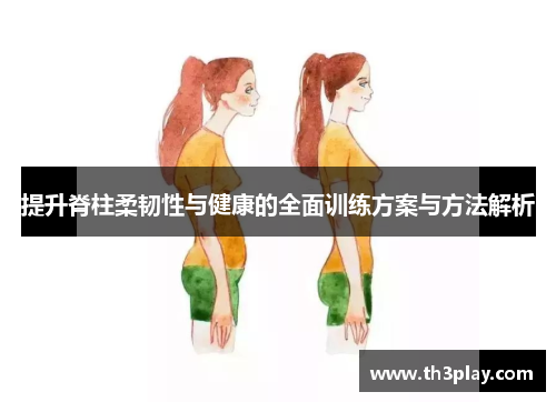 提升脊柱柔韧性与健康的全面训练方案与方法解析 提升脊柱柔韧性与健康的全面训练方案与方法解析